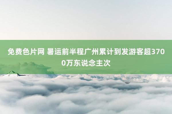 免费色片网 暑运前半程广州累计到发游客超3700万东说念主次