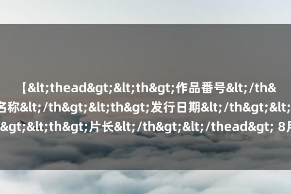 【<thead><th>作品番号</th><th>作品名称</th><th>发行日期</th><th>发行商</th><th>片长</th></thead> 8月5日大参转债下落0.41%，转股溢价率267.01%