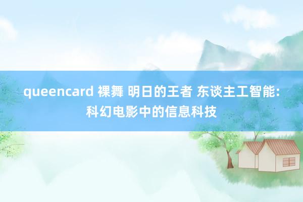 queencard 裸舞 明日的王者 东谈主工智能:科幻电影中的信息科技